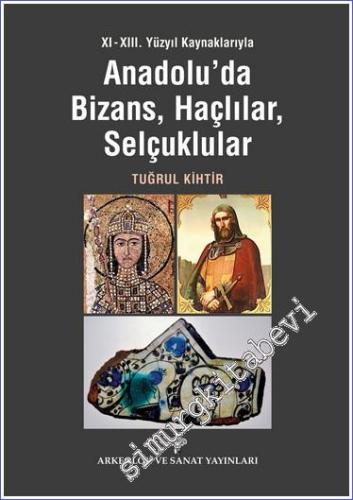 11. - 13. Yüzyıl Kaynaklarıyla Anadolu'da Bizans, Haçlılar, Selçuklula