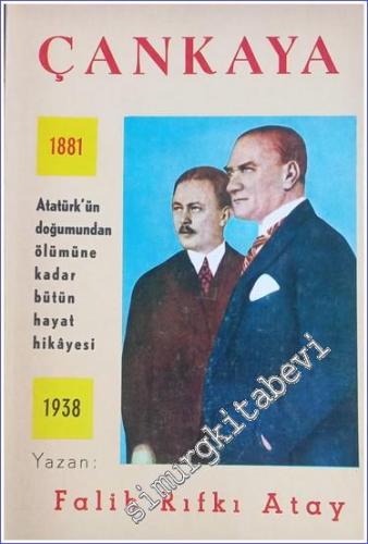 Çankaya: Atatürk'ün Doğumundan Ölümüne Kadar Hayat Hikayesi1881 - 1938