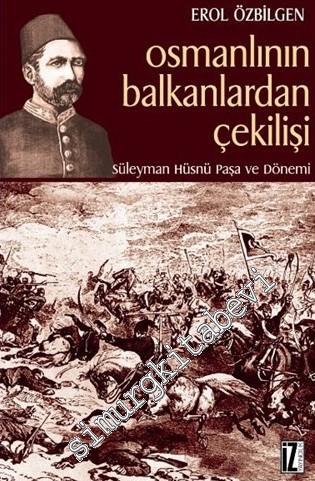 Osmanlıların Balkanlardan Çekilişi: Süleyman Hüsnü Paşa ve Dönemi