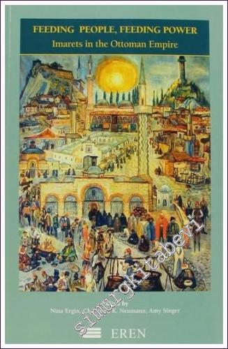 Feeding People, Feeding Power: Imarets in the Ottoman Empire