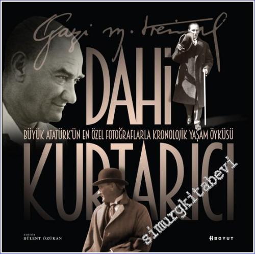 Dahi Kurtarıcı: Büyük Atatürk'ün En Güzel Fotoğraflarla Kronojik Yaşam