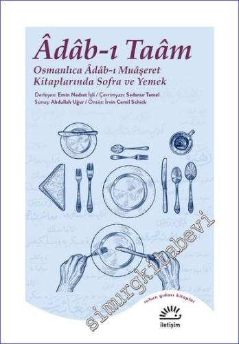 Adab-ı Taam : Osmanlıca Adab-ı Muaşeret Kitaplarında Sofra ve Yemek - 