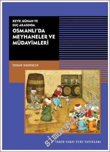 Keyif Günah ve Suç Arasında Osmanlı'da Meyhaneler ve Müdavimleri
