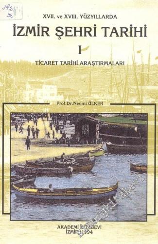 17. ve 18. Yüzyıllarda İzmir Şehri Tarihi 1 : Ticaret Tarihi Araştırma