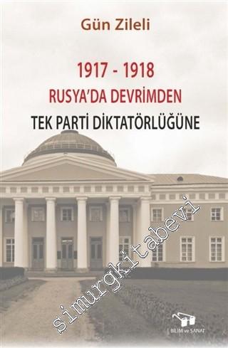 1917 - 1918 Rusya'da Devrimden Tek Parti Diktatörlüğüne