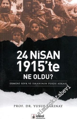 24 Nisan 1915'te Ne Oldu ? Ermeni Sevk ve İskanının Perde Arkası