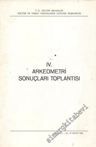 4. Arkeometri Sonuçları Toplantısı 23 - 27 Mayıs 1988 Ankara