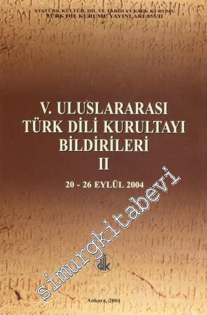 5. Uluslararası Türk Dili Kurultayı Bildirileri 2: 20-26 Eylül 2004