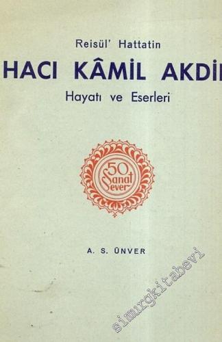 50 Sanat Sever: Reisül' Hattatin Hacı Kamil Akdik, Hayatı ve Eserleri