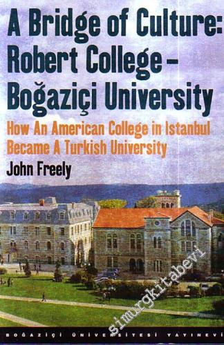 A Bridge of Culture: Robert College - Boğaziçi University How An Ameri