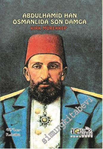Abdulhamid Han Osmanlıda Son Damga Kırk Mürekkep