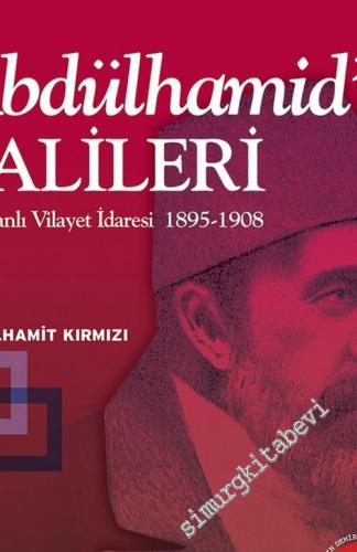 Abdülhamid'in Valileri: Osmanlı Vilayet İdaresi 1895 - 1908