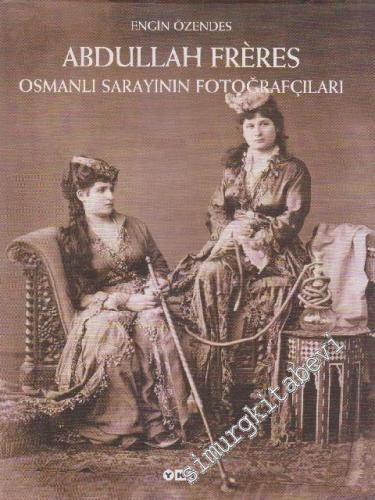 Abdullah Frères: Osmanlı Sarayının Fotoğrafçıları