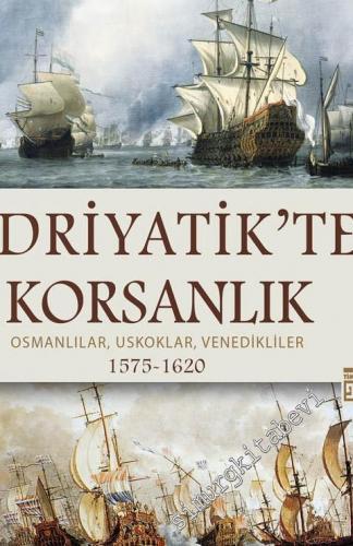 Adriyatik'te Korsanlık: Osmanlılar, Uskoklar, Venedikliler 1575 - 1620