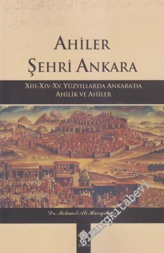 Ahiler Şehri Ankara: 13. 14. 15. Yüzyıllarda Ankara'da Ahilik ve Ahile