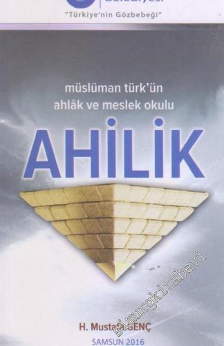 Ahilik : Müslüman Türk'ün Ahlak ve Meslek Okulu