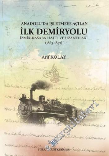 Anadolu'da İşletmeye Açılan İlk Demiryolu İzmir - Kasaba (Turgutlu) Ha