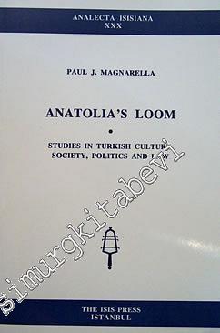Anatolia's Loom Studies In Turkish Culture, Society, Politics and Law