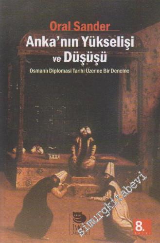 Anka'nın Yükselişi ve Düşüşü: Osmanlı Diplomasi Tarihi Üzerine Bir Den