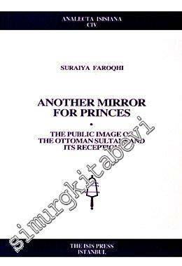 Another Mirror for Princes: The Public Images of the Ottoman Sultans a