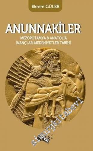 Anunnakiler: Mezopotamya ve Anatolia İnançlar, Medeniyetler Tarihi