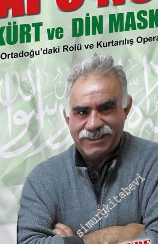 Apo'nun Kürt ve Din Maskesi: Ortadoğu'daki Rolü ve Kurtarılış Operasyo