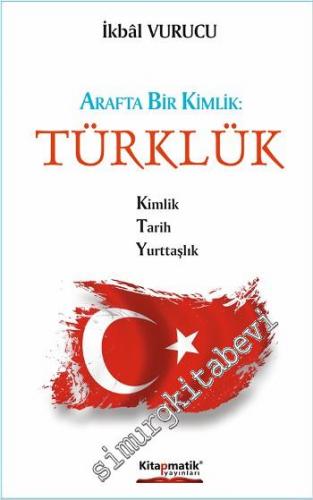 Arafta Bir Kimlik : Türklük: Kimlik - Tarih - Yurttaşlık