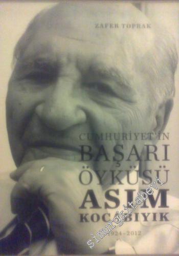Asım Kocabıyık 1924 - 2012: Cumhuriyet'in Başarı Öyküsü