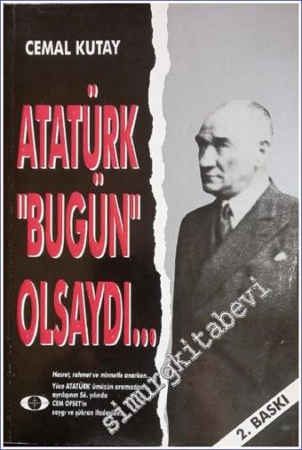 Atatürk ‘‘Bugün'' Olsaydı