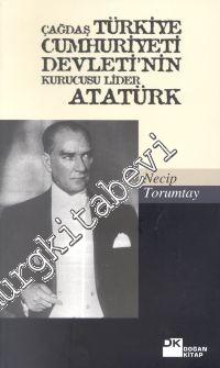 Atatürk: Çağdaş Türkiye Cumhuriyeti Devleti'nin Kurucusu Lider