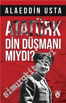 Atatürk Din Düşmanı mıydı