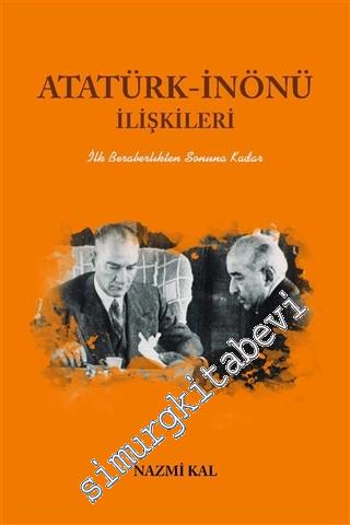 Atatürk İnönü İlişkileri - İlk Beraberlikten Sonuna Kadar