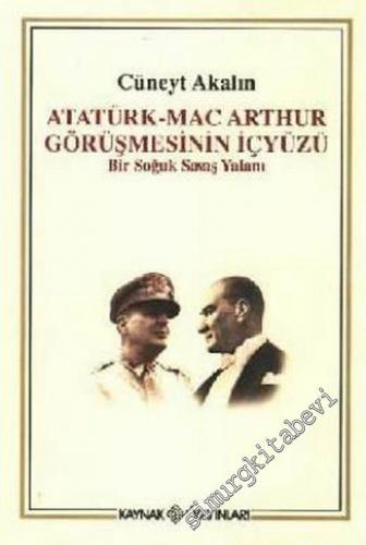 Atatürk - Mac Arthur Görüşmesinin İçyüzü: Bir Soğuk Savaş Yalanı