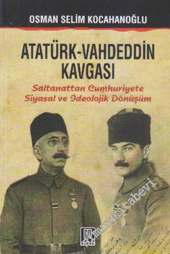Atatürk - Vahdeddin Kavgası: Saltanattan Cumhuriyete Siyasal ve İdeolo