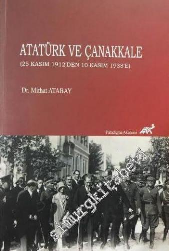 Atatürk ve Çanakkale: 25 Kasım 1912'den 10 Kasım 1938'e