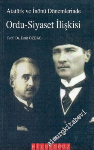 Atatürk ve İnönü Dönemlerinde Ordu - Siyaset İlişkisi: Atatürk ve İnön
