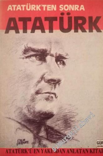 Atatürk'ten Sora Atatürk : Atatürk'ü En Yakından Anlatan Kitap