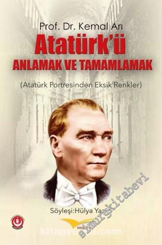 Atatürk'ü Anlamak ve Tamamlamak: Atatürk Portresinden Eksik Renkler