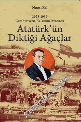 Atatürk'ün Diktiği Ağaçlar : Cumhuriyetin Kalkınma Mucizesi 1923 - 193