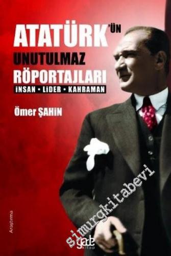 Atatürk'ün Unutulmaz Röportajları : İnsan Lider Kahraman