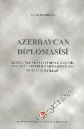 Azerbaycan Diplomasisi: Akkoyunlu ve Safevi Devletlerinin Avrupa Ülkel