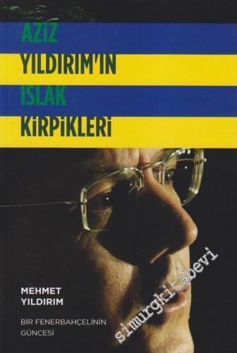 Aziz Yıldırım'ın Islak Kirpikleri: Bir Fenerbahçelinin Güncesi 2003 - 