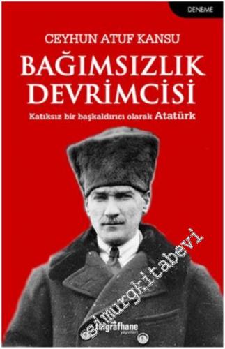 Bağımsızlık Devrimcisi: Katıksız Bir Başkaldırıcı Olarak Atatürk