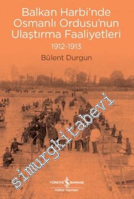 Balkan Harbi'nde Osmanlı Ordusu'nun Ulaştırma Faaliyetleri 1912 - 1913