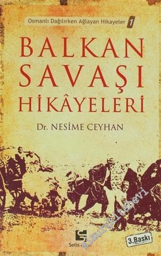 Balkan Savaşı Hikâyeleri ( Osmanlı Dağılırken Ağlayan Hikâyeler )