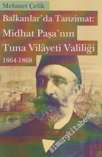Balkanlar'da Tanzimat: Midhat Paşa' nın Tuna Vilâyeti Valiliği ( 1864 