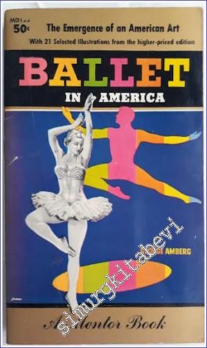 Ballet in America : The Emergence of an American Art With 21 Selected 