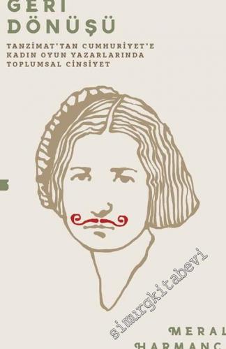 Bastırılmanın Geri Dönüşü: Tanzimat'tan Cumhuriyet'e Kadın Oyun Yazarl