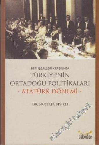 Batı İşgalleri Karşısında Türkiye'nin Ortadoğu Politikaları ( Atatürk 