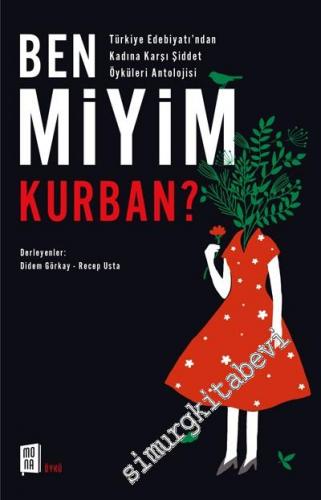 Ben miyim Kurban: Türkiye Edebiyatı'ndan Kadına Karşı Şiddet Öyküleri 